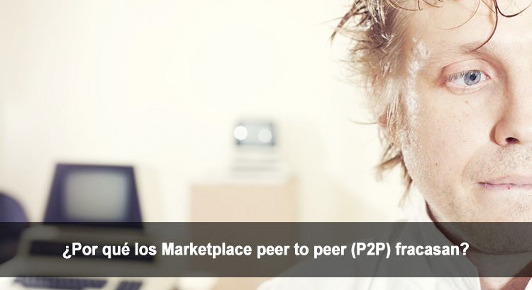 ¿Por qué los Marketplace peer to peer (P2P) fracasan?